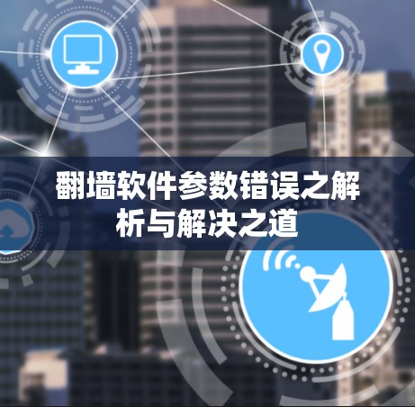 翻墙软件参数错误之解析与解决之道