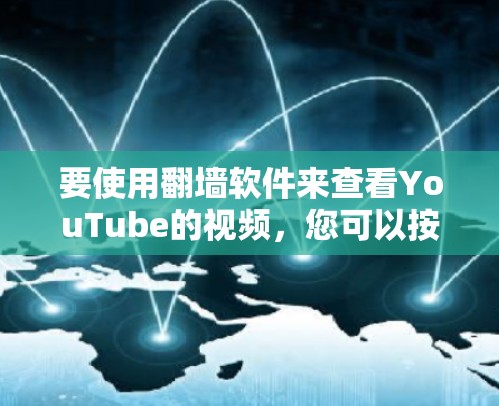 要使用翻墙软件来查看YouTube的视频，您可以按照以下步骤操作