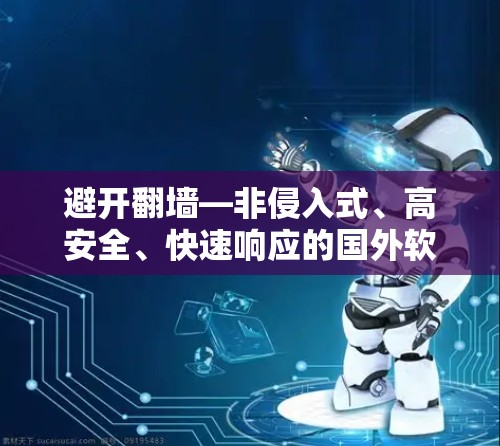避开翻墙—非侵入式、高安全、快速响应的国外软件