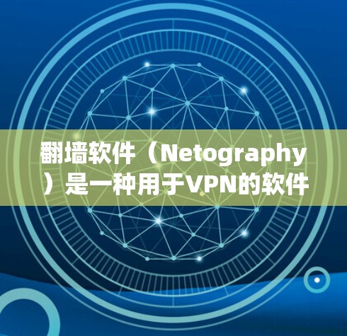 翻墙软件（Netography）是一种用于VPN的软件，允许用户在任何国家或地区访问互联网，包括观看电影等。以下是一些常见的翻墙软件推荐，供您参考