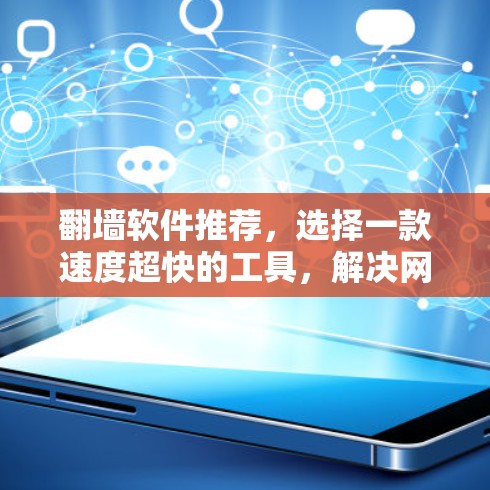 翻墙软件推荐，选择一款速度超快的工具，解决网络问题