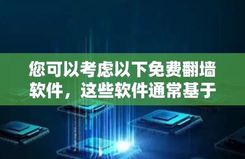 您可以考虑以下免费翻墙软件，这些软件通常基于内部翻墙技术，适合个人使用