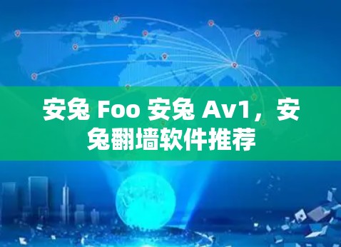 安兔 Foo 安兔 Av1，安兔翻墙软件推荐