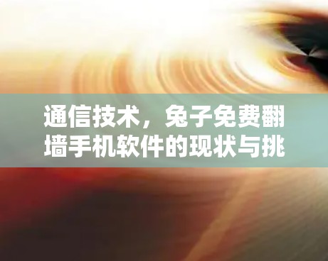 通信技术，兔子免费翻墙手机软件的现状与挑战