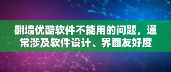 翻墙优酷软件不能用的问题，通常涉及软件设计、界面友好度或其他限制因素。以下是一些可能的解决方法