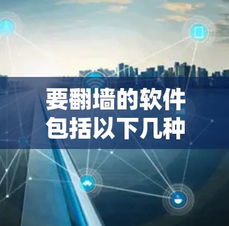 要翻墙的软件包括以下几种