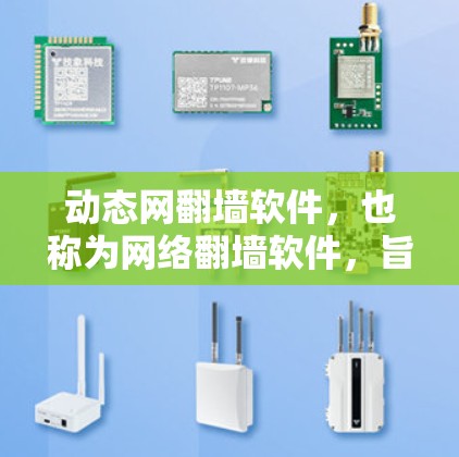 动态网翻墙软件，也称为网络翻墙软件，旨在允许用户在互联网上进行访问，无需被网络限制。以下是几种常见的动态网翻墙软件推荐，供您参考