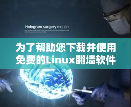 为了帮助您下载并使用免费的Linux翻墙软件，以下是一些步骤和推荐