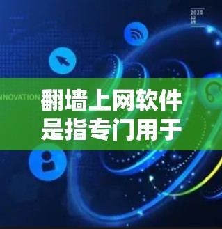 翻墙上网软件是指专门用于阻止用户访问网络上被封杀的网站或服务器的工具。这些软件通过多种方法检测和阻止恶意访问，主要用于保护用户和机构的安全。以下是对翻墙上网软件的详细分析