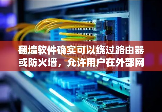 翻墙软件确实可以绕过路由器或防火墙，允许用户在外部网络工作。以下是一些常见的翻墙软件及其使用方法