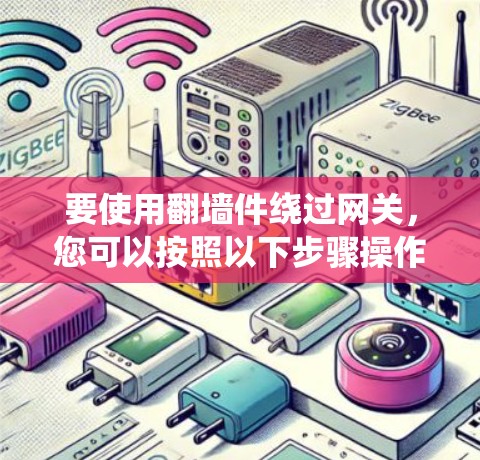 要使用翻墙件绕过网关，您可以按照以下步骤操作