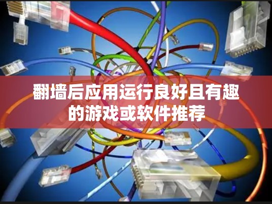 翻墙后应用运行良好且有趣的游戏或软件推荐