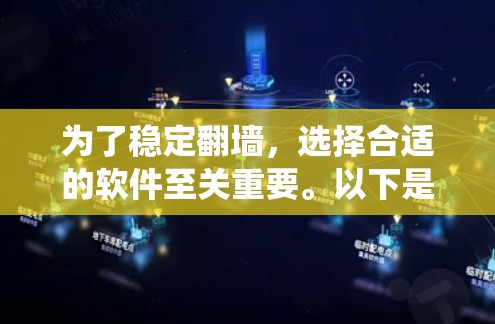为了稳定翻墙，选择合适的软件至关重要。以下是一个系统化的指南，帮助您选择适合您的稳定翻墙软件