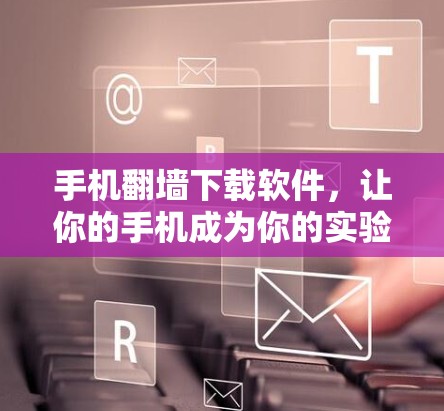 手机翻墙下载软件，让你的手机成为你的实验室