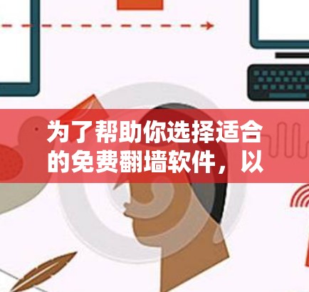 为了帮助你选择适合的免费翻墙软件，以下是详细的建议