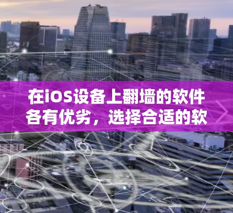 在iOS设备上翻墙的软件各有优劣,选择合适的软件取决于用户的具体需求和设备情况。以下是一些推荐的翻墙软件,供您参考 在iOS设备上翻墙的软件各有优劣,选择合适的软件取决于用户的具体需求和设备情况。以下是一些推荐的翻墙软件,供您参考