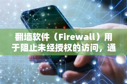 翻墙软件（Firewall）用于阻止未经授权的访问，通常用于保护个人、企业或机构的网络设备。以下是一些主要原因