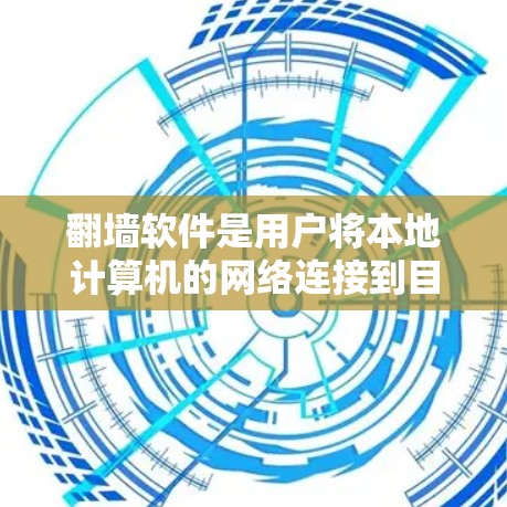 翻墙软件是用户将本地计算机的网络连接到目标国家或地区的网络工具，以访问那些不支持本地连接的网站。以下是一个全面的指南，帮助您选择适合的翻墙软件