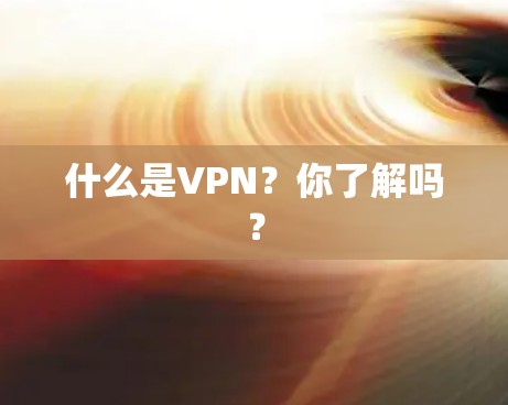 什么是VPN?你了解吗? 什么是VPN?你了解吗?