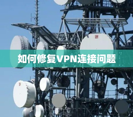 如何修复VPN连接问题
