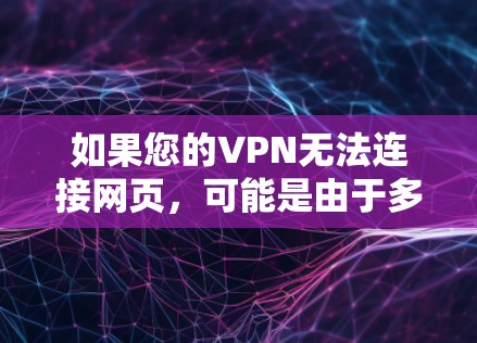 如果您的VPN无法连接网页，可能是由于多个原因导致的。以下是一些可能的原因和解决方法