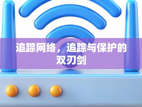 追踪网络，追踪与保护的双刃剑