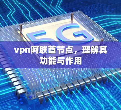 vpn阿联酋节点，理解其功能与作用