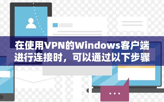 在使用VPN的Windows客户端进行连接时，可以通过以下步骤完成
