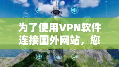为了使用VPN软件连接国外网站，您可以按照以下步骤进行操作