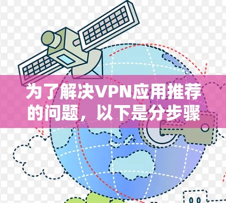 为了解决VPN应用推荐的问题,以下是分步骤的综合建议 为了解决VPN应用推荐的问题,以下是分步骤的综合建议