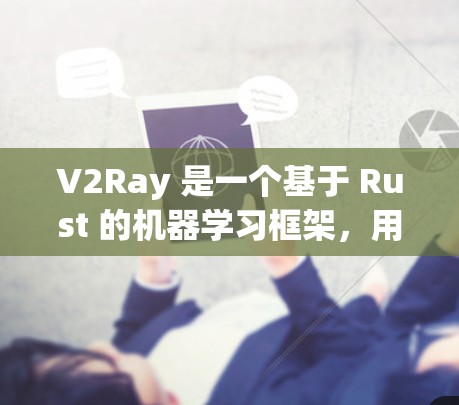V2Ray 是一个基于 Rust 的机器学习框架,用于构建和调整模型配置。如果你需要配置优化工具,以下是一些可能对你有帮助的工具 V2Ray 是一个基于 Rust 的机器学习框架,用于构建和调整模型配置。如果你需要配置优化工具,以下是一些可能对你有帮助的工具