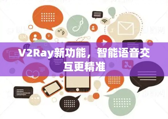 V2Ray新功能，智能语音交互更精准