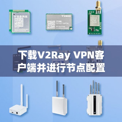 下载V2Ray VPN客户端并进行节点配置是一个专业且细致的过程。以下是一个分步指南，帮助您完成任务