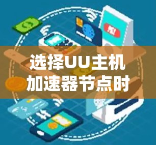 选择UU主机加速器节点时，考虑的因素包括硬件配置、任务需求、预算和测试结果。以下是详细的步骤指南