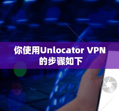 你使用Unlocator VPN 的步骤如下