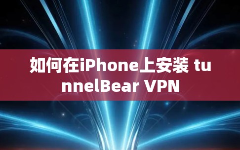 如何在iPhone上安装 tunnelBear VPN