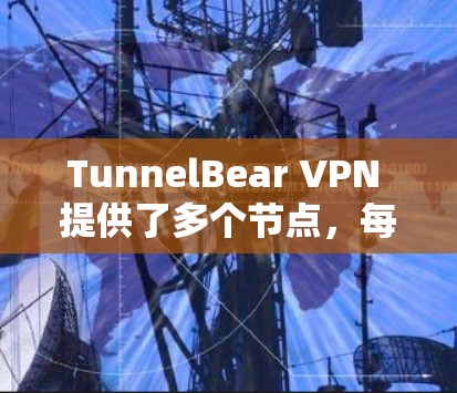 TunnelBear VPN 提供了多个节点，每个节点有不同的配置和特点，适合不同的使用场景。以下是关于节点选择和服务器介绍的详细信息