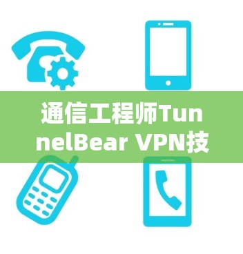 通信工程师TunnelBear VPN技术