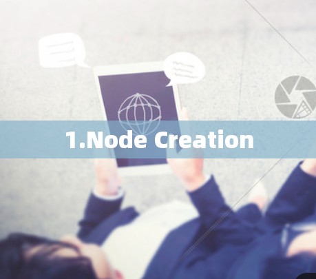 1.Node Creation