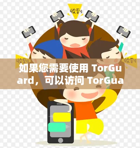 如果您需要使用 TorGuard，可以访问 TorGuard 的官方网站，或使用 TorGuard 的其他版本，如 T1 VPN 或 Twin VPN
