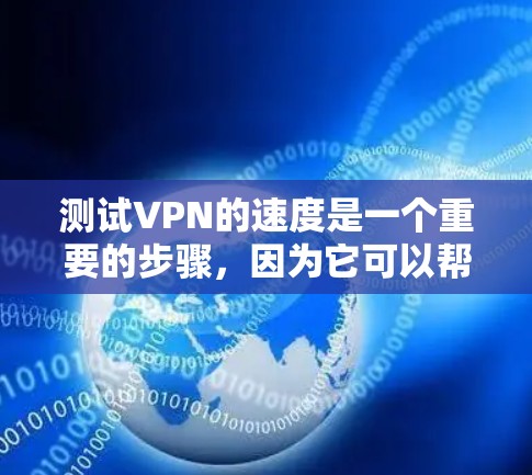 测试VPN的速度是一个重要的步骤，因为它可以帮助你了解服务器的带宽、延迟以及网络连接的质量。以下是一些详细步骤，帮助你全面评估VPN的性能