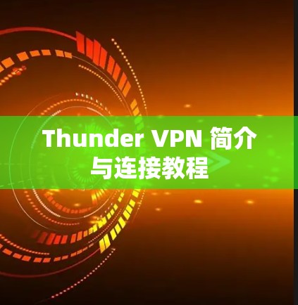 Thunder VPN 简介与连接教程 Thunder VPN 简介与连接教程
