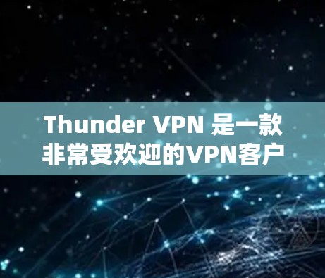 Thunder VPN 是一款非常受欢迎的VPN客户端,适合那些想在云端安全访问互联网的人使用。以下是关于Thunder VPN 的一些关键信息 Thunder VPN 是一款非常受欢迎的VPN客户端,适合那些想在云端安全访问互联网的人使用。以下是关于Thunder VPN 的一些关键信息