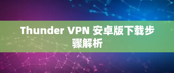 Thunder VPN 安卓版下载步骤解析
