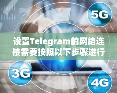 设置Telegram的网络连接需要按照以下步骤进行