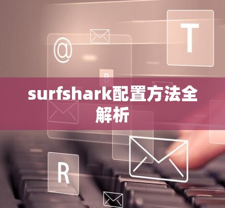 surfshark配置方法全解析