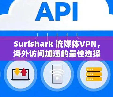 Surfshark 流媒体VPN，海外访问加速的最佳选择