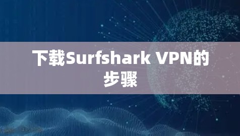下载Surfshark VPN的步骤
