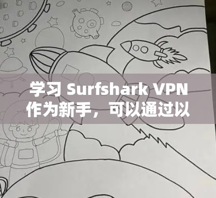 学习 Surfshark VPN作为新手,可以通过以下步骤快速入门 学习 Surfshark VPN作为新手,可以通过以下步骤快速入门