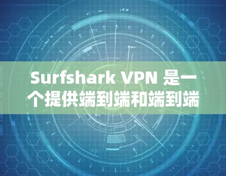 Surfshark VPN 是一个提供端到端和端到端加粗的VPN服务，旨在保护用户隐私并提供安全的网络环境。以下是其详细使用指南